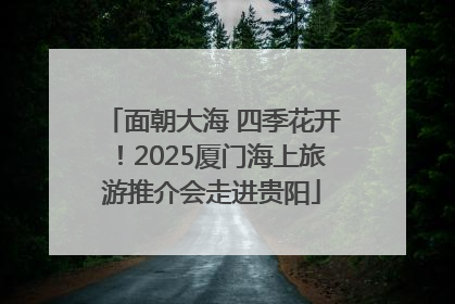面朝大海 四季花开！2025厦门海上旅游推介会走进贵阳
