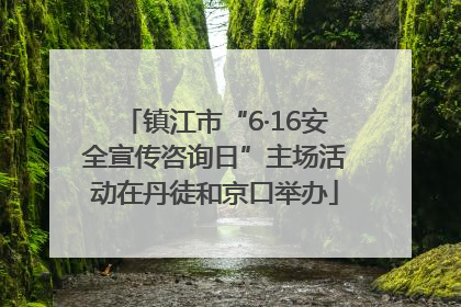镇江市“6·16安全宣传咨询日”主场活动在丹徒和京口举办