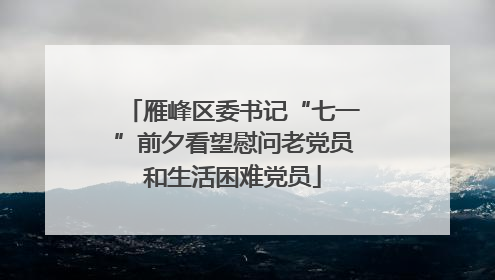雁峰区委书记“七一”前夕看望慰问老党员和生活困难党员