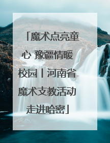 魔术点亮童心 豫疆情暖校园丨河南省魔术支教活动走进哈密