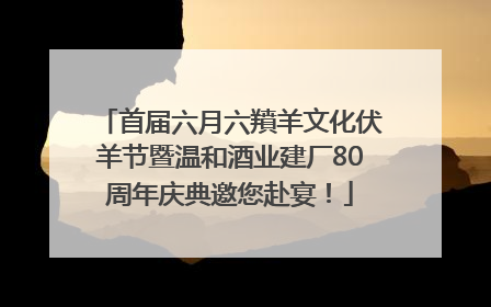 首届六月六羵羊文化伏羊节暨温和酒业建厂80周年庆典邀您赴宴！