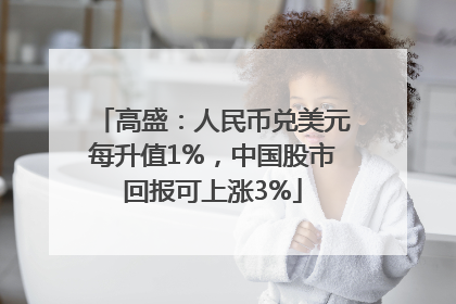 高盛：人民币兑美元每升值1%，中国股市回报可上涨3%