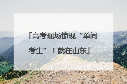 高考现场惊现“单间考生”！就在山东