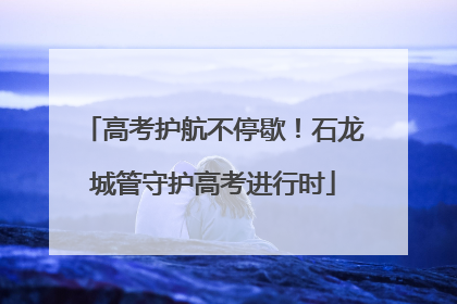 高考护航不停歇！石龙城管守护高考进行时