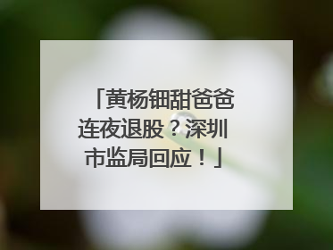 黄杨钿甜爸爸连夜退股？深圳市监局回应！
