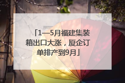 1—5月福建集装箱出口大涨，厦企订单排产到9月