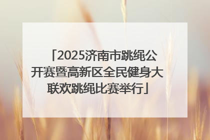2025济南市跳绳公开赛暨高新区全民健身大联欢跳绳比赛举行