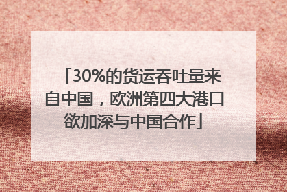 30%的货运吞吐量来自中国，欧洲第四大港口欲加深与中国合作