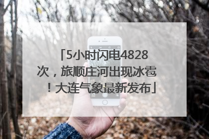 5小时闪电4828次，旅顺庄河出现冰雹！大连气象最新发布