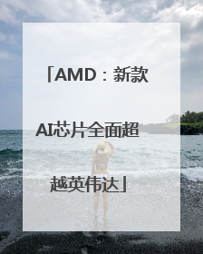 AMD：新款AI芯片全面超越英伟达