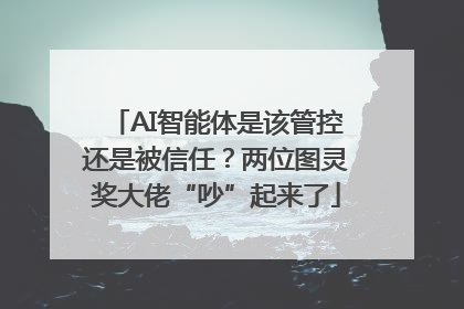 AI智能体是该管控还是被信任？两位图灵奖大佬“吵”起来了