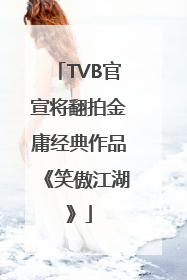 TVB官宣将翻拍金庸经典作品《笑傲江湖》