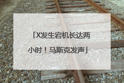 X发生宕机长达两小时！马斯克发声